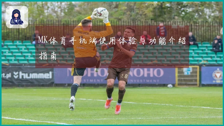 MK体育手机端使用体验与功能介绍指南
