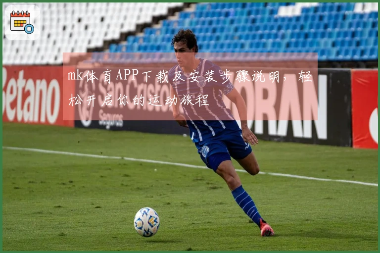 mk体育APP下载及安装步骤说明，轻松开启你的运动旅程