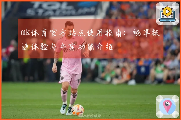 mk体育官方站点使用指南：畅享极速体验与丰富功能介绍