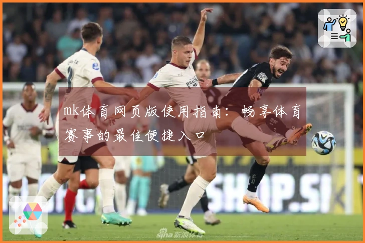 mk体育网页版使用指南：畅享体育赛事的最佳便捷入口